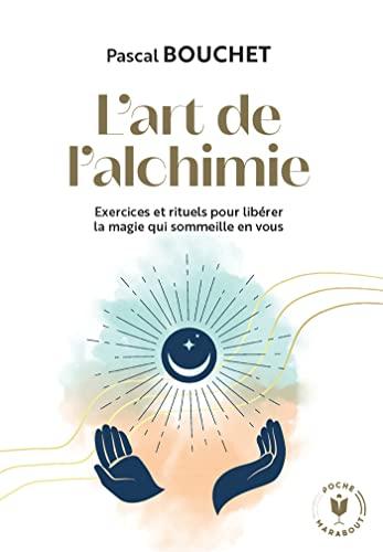 L'art de l'alchimie : exercices et rituels pour libérer la magie qui sommeille en vous