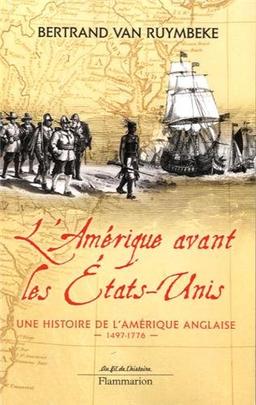 L'Amérique avant les Etats-Unis : une histoire de l'Amérique anglaise, 1497-1776