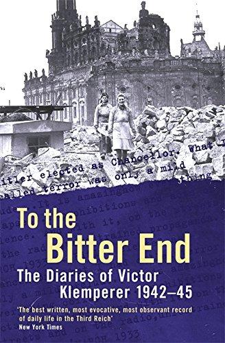 To the Bitter End: The Diaries of Victor Klemperer, 1942-45: The Diaries of Victor Klemperer, 1942-1945