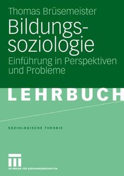 Bildungssoziologie: Einführung in Perspektiven und Probleme (Soziologische Theorie)