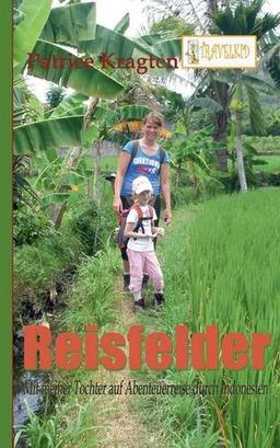 Reisfelder: mit meiner Tochter auf Abenteuerreise durch Indonesien (TRAVELKID Reiseberichte)