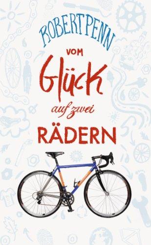 Vom Glück auf zwei Rädern: Ein Buch für alle, die Fahrrad fahren