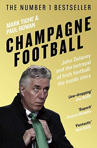 Champagne Football: John Delaney and the Betrayal of Irish Football: The Inside Story