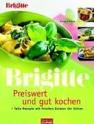 BRIGITTE - Preiswert und gut kochen. Tolle Rezepte mit frischen Zutaten der Saison