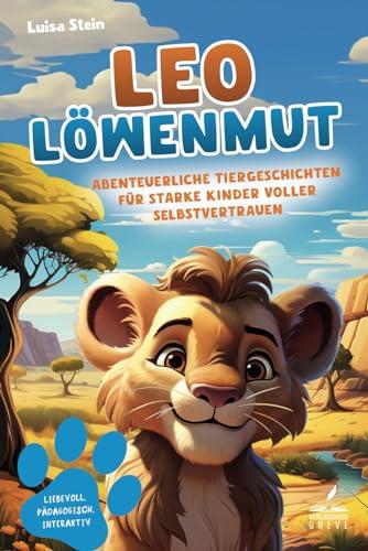 Leo Löwenmut | Abenteuerliche Tiergeschichten für starke Kinder voller Selbstvertrauen | Farbenfrohes Mitmachbuch für Herz, Verstand und Mut