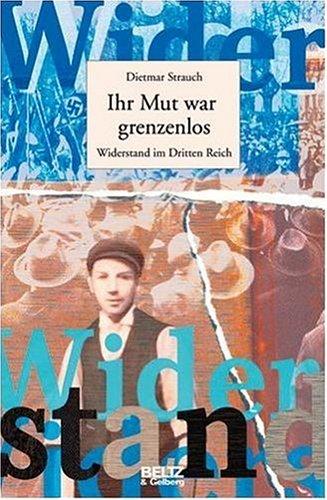 Ihr Mut war grenzenlos: Widerstand im Dritten Reich (Beltz & Gelberg - Biographie)