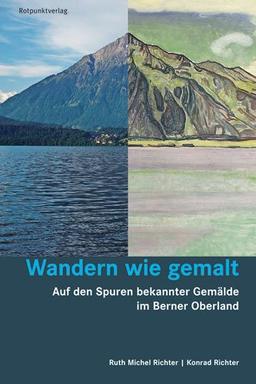 Wandern wie gemalt: Auf den Spuren bekannter Gemälde im Berner Oberland