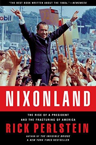 Nixonland: The Rise of a President and the Fracturing of America: America's Second Civil War and the Divisive Legacy of Richard Nixon, 1965-1972