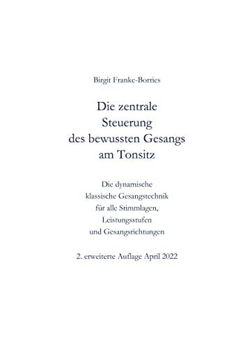 Die zentrale Steuerung des bewussten Gesangs am Tonsitz: Die dynamische klassische Gesangstechnik für alle Stimmlagen, Leistungsstufen und Gesangsrichtungen