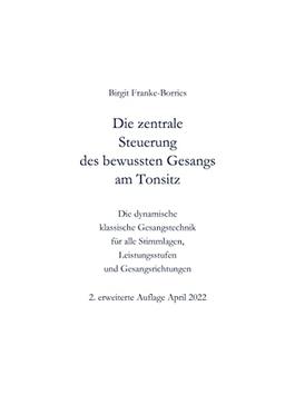 Die zentrale Steuerung des bewussten Gesangs am Tonsitz: Die dynamische klassische Gesangstechnik für alle Stimmlagen, Leistungsstufen und Gesangsrichtungen