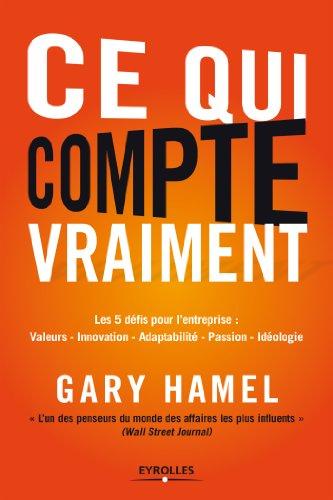 Ce qui compte vraiment : les 5 défis pour l'entreprise : valeurs, innovation, adaptabilité, passion, idéologie