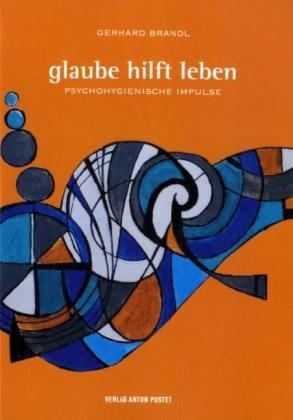 Glaube hilft leben: Psychohygienische Impulse