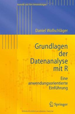 Grundlagen der Datenanalyse mit R: Eine anwendungsorientierte Einführung (Statistik und ihre Anwendungen)