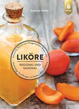 Liköre – regional und saisonal: Nachhaltige Versüßungen aus Garten, Wald und Wiese