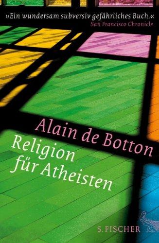 Religion für Atheisten: Vom Nutzen der Religion für das Leben