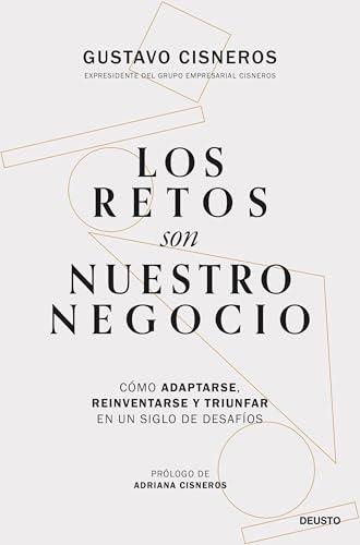 Los retos son nuestro negocio: Cómo adaptarse, reinventarse y triunfar en un siglo de desafíos (Deusto)