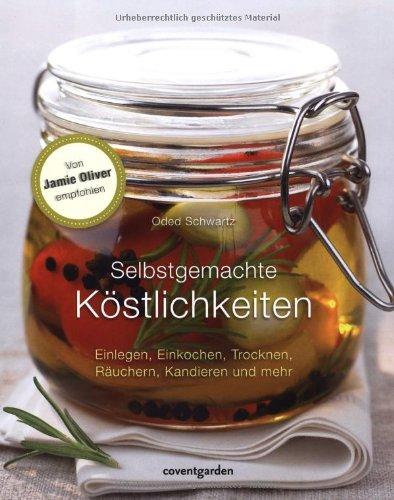 Selbstgemachte Köstlichkeiten. Einlegen, Einkochen, Trocknen, Räuchern, Kandieren und mehr.