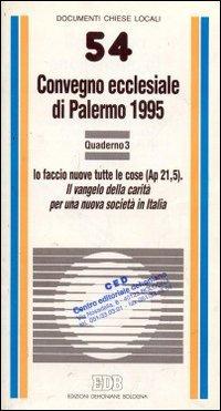 Il vangelo della carità per una nuova società in Italia. Io faccio nuove tutte le cose (Ap. 21, 5). Convegno ecclesiale (Palermo, 1995): 3 (Documenti chiese locali)