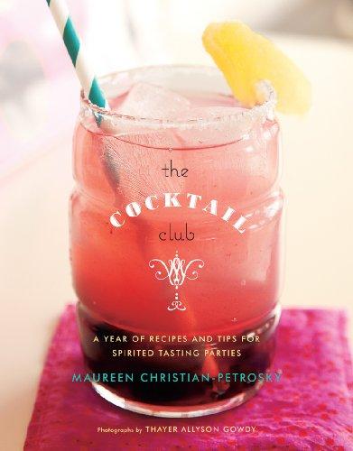 Cocktail Club: A Year of Recipes and Tips for Spirited Tasting Parties