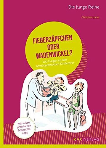 Fieberzäpfchen oder Wadenwickel?: 100 Fragen an den homöopathischen Kinderarzt (Die junge Reihe)