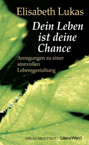 Dein Leben ist deine Chance: Anregungen zu einer sinnvollen Lebensgestaltung