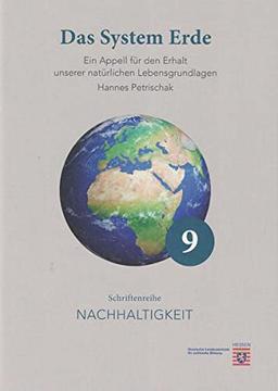 Das System Erde: Ein Apell für den Erhalt unserer natürlichen Lebensgrundlagen (Schriftenreihe Nachhaltigkeit)