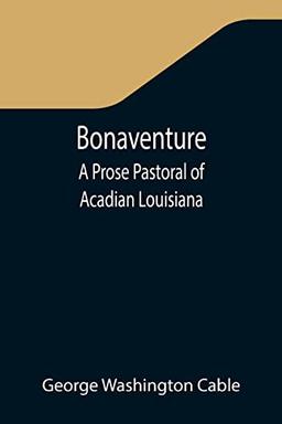 Bonaventure: A Prose Pastoral of Acadian Louisiana