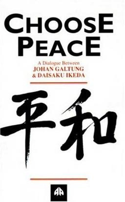 CHOOSE PEACE: A Dialogue Between Johan Galtung and Daisaku Ikeda