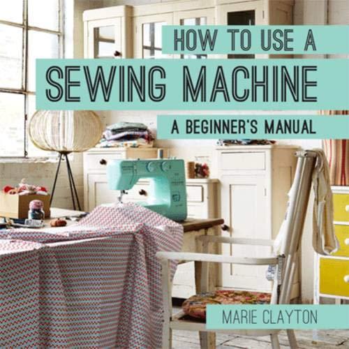 How to Use a Sewing Machine: A Beginner's Manual