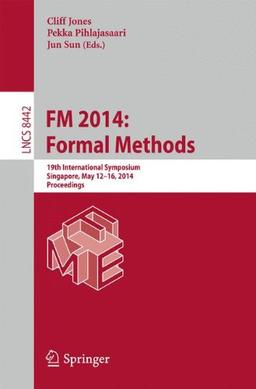 FM 2014: Formal Methods: 19th International Symposium, Singapore, May 12-16, 2014. Proceedings (Lecture Notes in Computer Science)