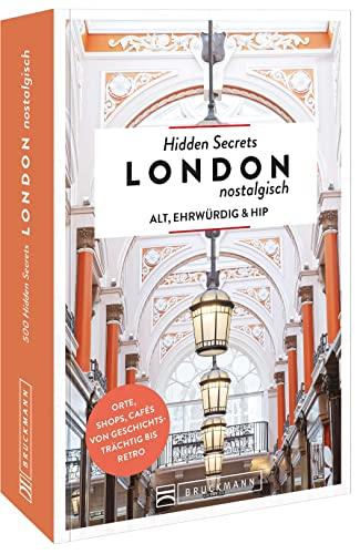 Hidden Secrets London nostalgisch: Alt, ehrwürdig & hip – Orte, Shops, Cafés von geschichtsträchtig bis retro