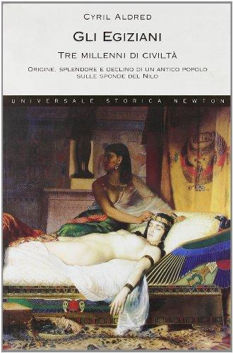 Gli egiziani. Tre millenni di civiltà. Origine, splendore e declino di un antico popolo sulle sponde del Nilo