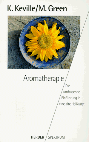 Aromatherapie. Die umfassende Einführung in eine alte Heilkunst.