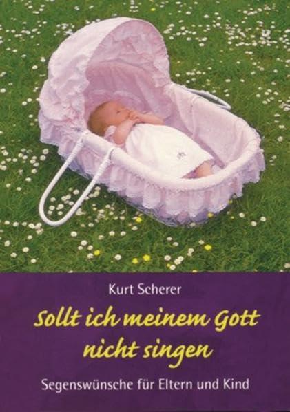 Sollt ich meinem Gott nicht singen: Segenswünsche für Eltern und Kind