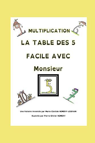 Multiplication La table des 5 Facile avec Monsieur 5: Chouette! Je retiens ma table de multiplication avec Monsieur 5 et ses amis! (Facile les tables de multiplication, Band 3)