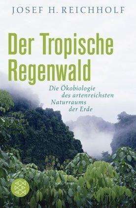 Der Tropische Regenwald: Die Ökobiologie des artenreichsten Naturraums der Erde