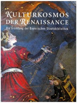 Kulturkosmos der Renaissance: Die Gründung der Bayerischen Staatsbibliothek. Katalog der Ausstellung zum 450-jährigen Jubiläum 7. März bis 1. Juni ... der Wittelsbacher" 9. Juni bis 6. Juli 2008