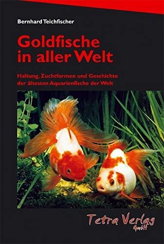 Goldfische in aller Welt: Haltung, Zuchtformen und Geschichte der ältesten Aquarienfische der Welt (Auflage 2020)