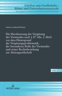 Die Herabsetzung der Vergütung des Vorstandes nach § 87 Abs. 2 AktG vor dem Hintergrund der Vergütungsproblematik, der besonderen Rolle des Vorstandes ... Bilanz- und Unternehmensteuerrecht, Band 37)