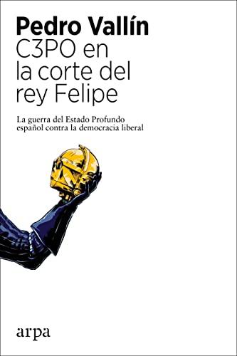 C3PO en la corte del rey Felipe: La guerra del Estado Profundo español contra la democracia liberal