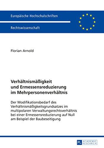 Verhältnismäßigkeit und Ermessensreduzierung im Mehrpersonenverhältnis: Der Modifikationsbedarf des Verhältnismäßigkeitsgrundsatzes im multipolaren ... / Publications Universitaires Européennes)