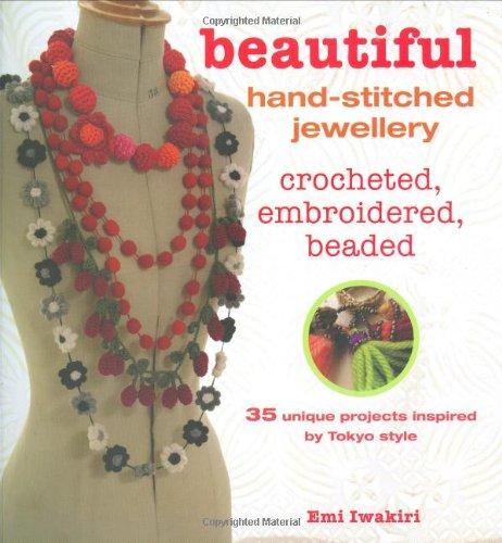 Beautiful Hand-stitched Jewellery: 35 Unique Crocheted and Hand-stiched Projects Inspired by Tokyo Style