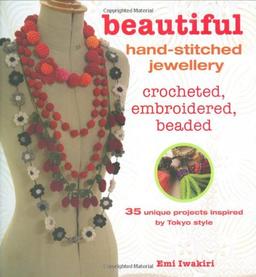 Beautiful Hand-stitched Jewellery: 35 Unique Crocheted and Hand-stiched Projects Inspired by Tokyo Style