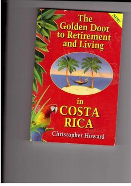 The Golden Door to Retirement and Living in Costa Rica: A Guide to Inexpensive Living in a Peaceful Tropical Paradise