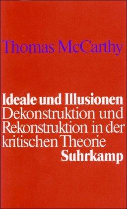 Ideale und Illusionen: Dekonstruktion und Rekonstruktion in der kritischen Theorie