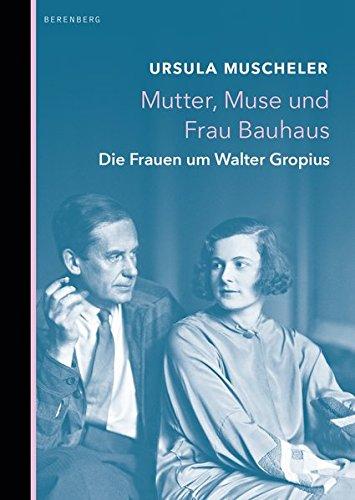 Mutter, Muse und Frau Bauhaus: Die Frauen um Walter Gropius