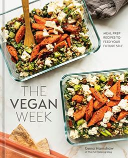 The Vegan Week: Meal Prep Recipes to Feed Your Future Self [A Cookbook]