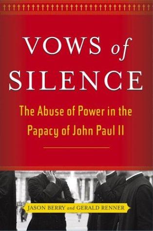 Vows of Silence: The Abuse of Power in the Papacy of John Paul II: The Abuse of Power and Sexual Crisis in the Papacy of John Paul II