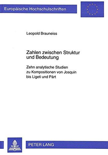 Zahlen zwischen Struktur und Bedeutung: Zehn analytische Studien zu Kompositionen von Josquin bis Ligeti und Pärt (Europäische Hochschulschriften / ... / Publications Universitaires Européennes)