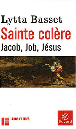 Sainte colère : Jacob, Job, Jésus